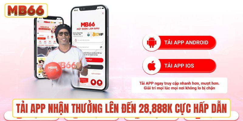 Tải app nhận thưởng lên đến 28,888K cực hấp dẫn tại MB66
