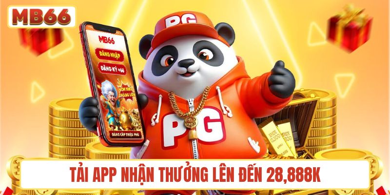 Tải app nhận thưởng lên đến 28,888K