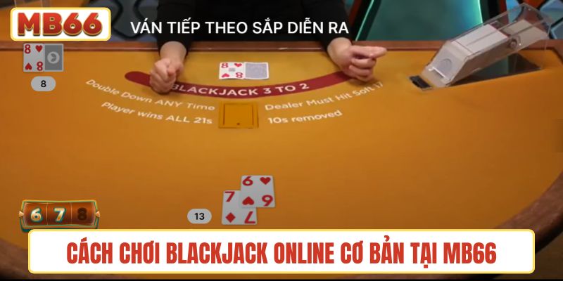 Cách chơi blackjack online cơ bản tại MB66