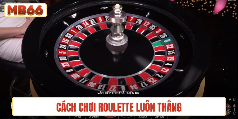 Cách chơi roulette luôn thắng
