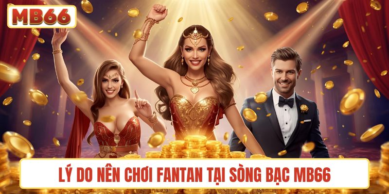 Lý do nên chơi fantan tại sòng bạc MB66